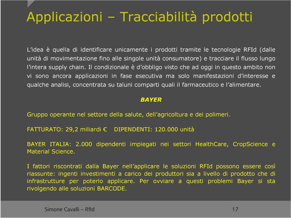 Il condizionale è d obbligo visto che ad oggi in questo ambito non vi sono ancora applicazioni in fase esecutiva ma solo manifestazioni d interesse e qualche analisi, concentrata su taluni comparti