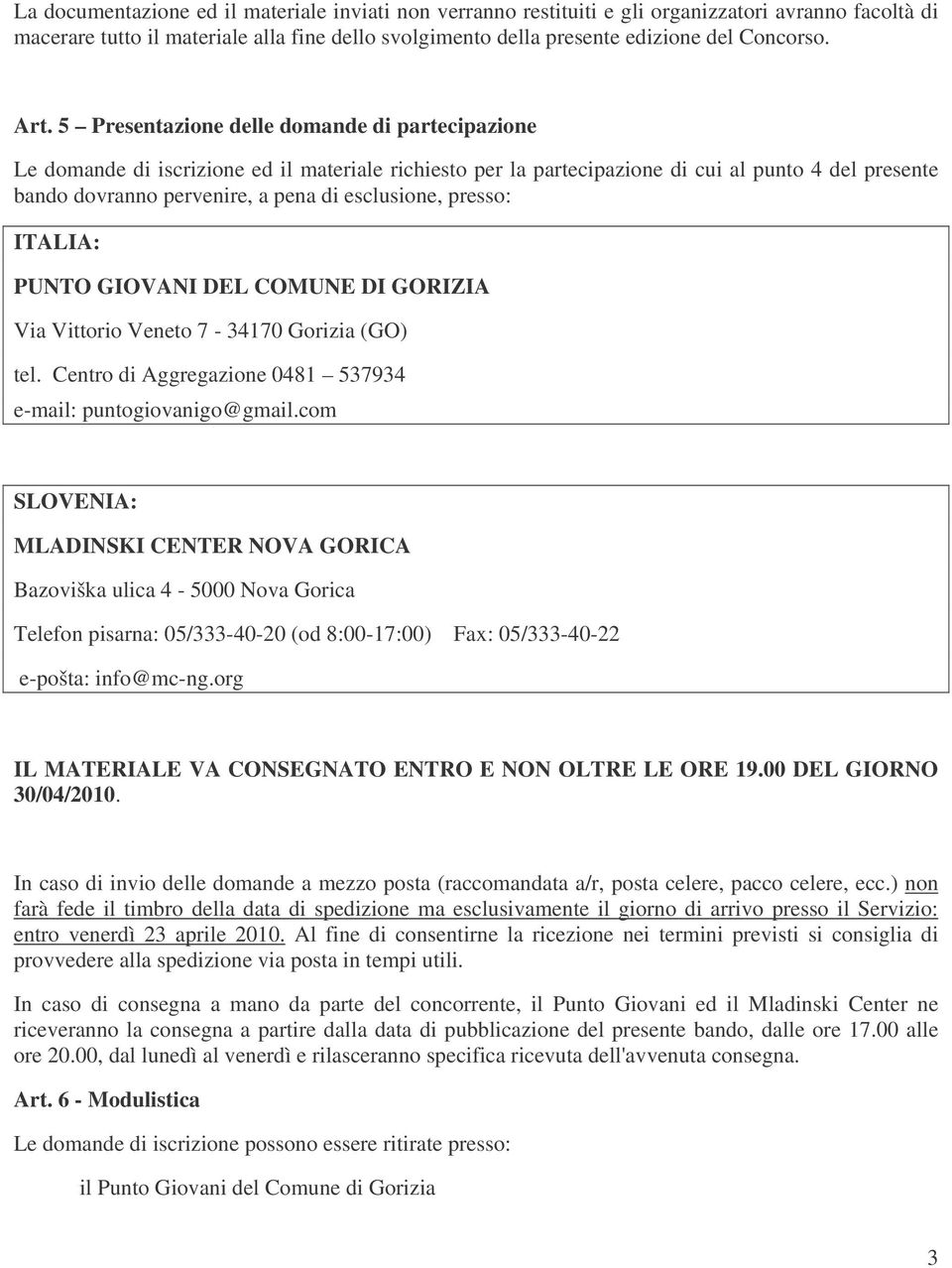 esclusione, presso: ITALIA: PUNTO GIOVANI DEL COMUNE DI GORIZIA Via Vittorio Veneto 7-34170 Gorizia (GO) tel. Centro di Aggregazione 0481 537934 e-mail: puntogiovanigo@gmail.