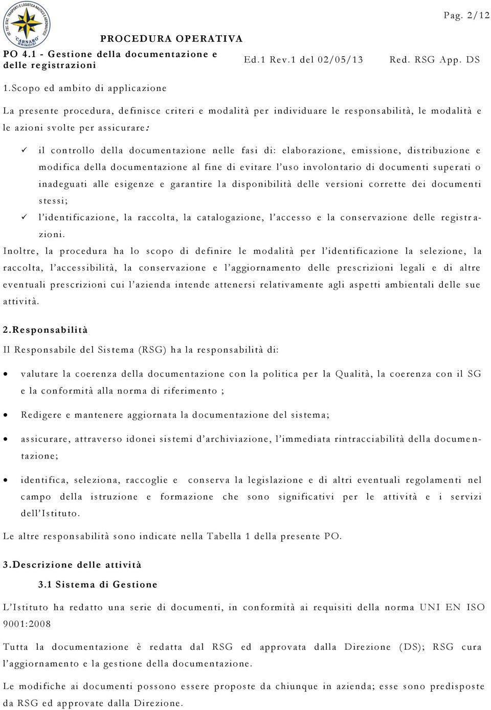 documentazione nelle fasi di: elaborazione, emissione, distribuzione e modifica della documentazione al fine di evitare l uso involontario di documenti superati o inadeguati alle esigenze e garantire