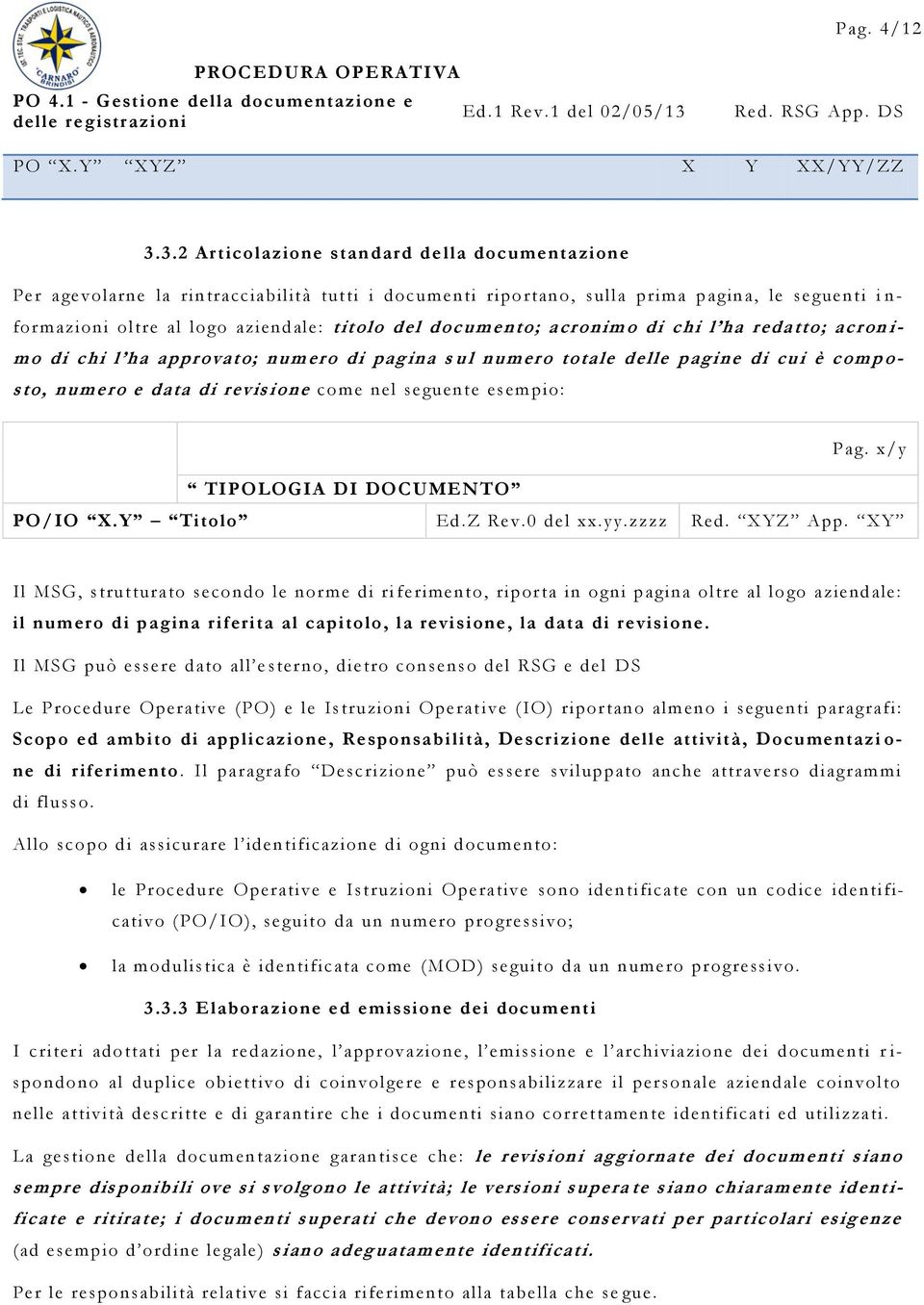 documento; acronimo di chi l ha redatto; acron i- mo di chi l ha approvato; numero di pagina s ul numero totale delle pagine di cui è comp o- sto, numero e data di revisione come nel seguente