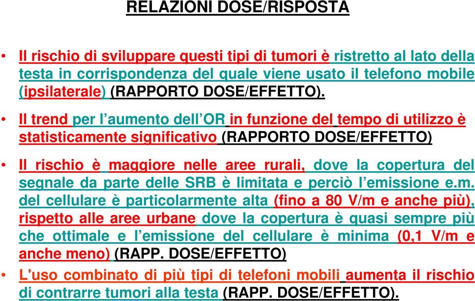 Il trend per l aumento dell OR in funzione del tempo di utilizzo è statisticamente significativo (RAPPORTO DOSE/EFFETTO) Il rischio è maggiore nelle aree rurali, dove la copertura del segnale da