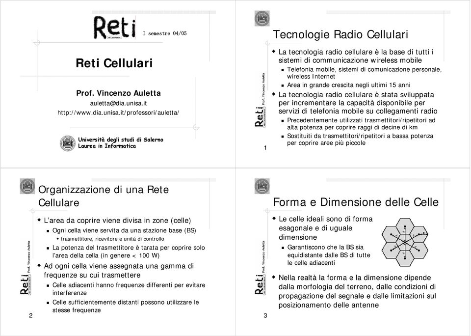 it/professori/auletta/ Università degli studi di Salerno Laurea in Informatica 1 La tecnologia radio cellulare è la base di tutti i sistemi di communicazione wireless mobile Telefonia mobile, sistemi