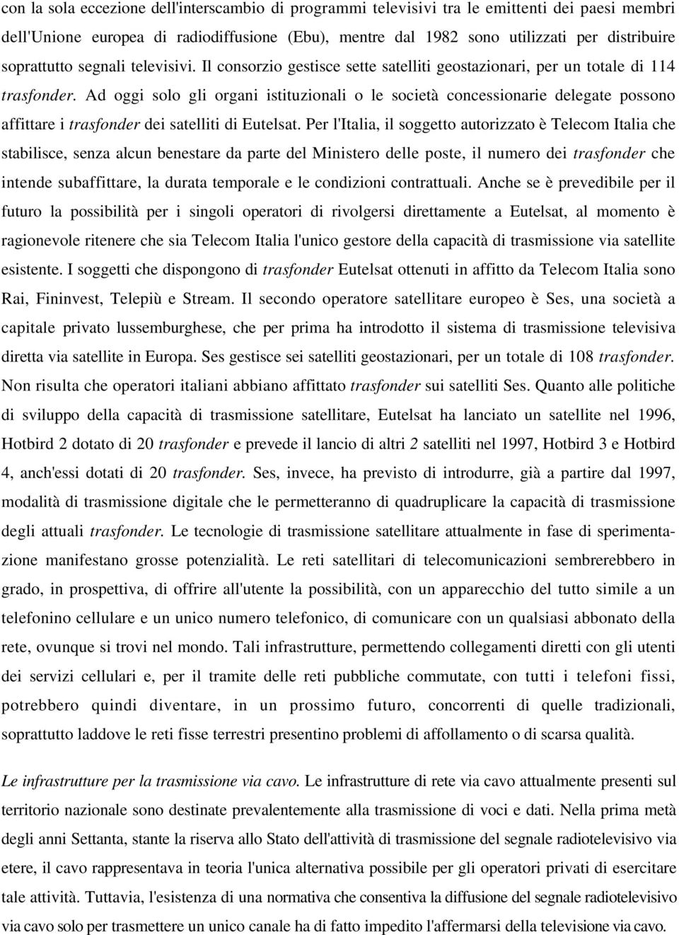 Ad oggi solo gli organi istituzionali o le società concessionarie delegate possono affittare i trasfonder dei satelliti di Eutelsat.