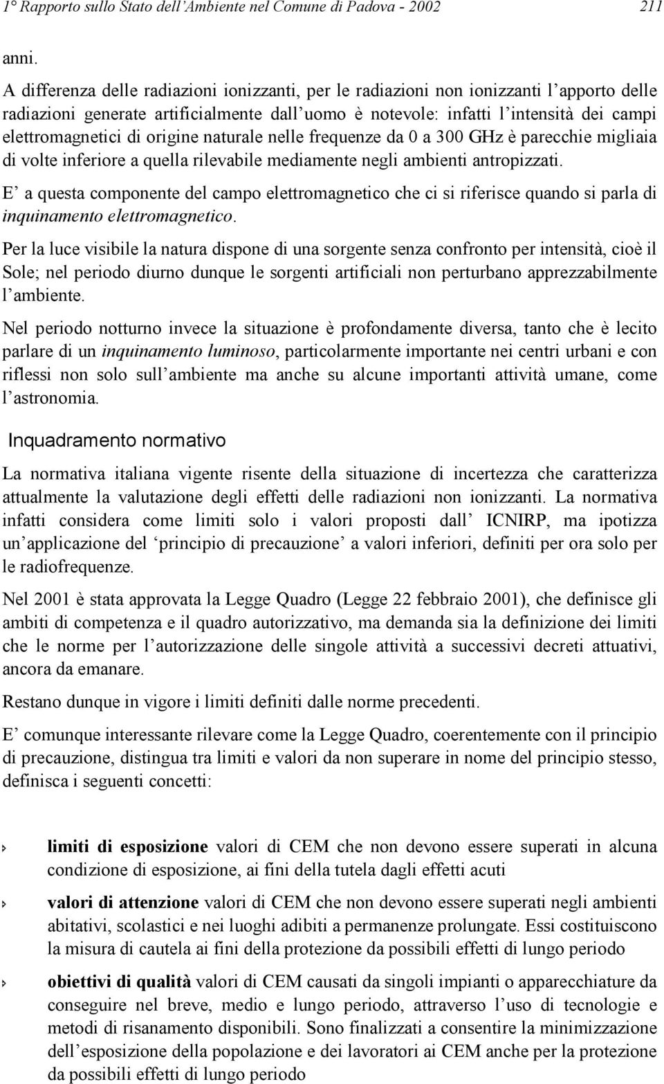 origine naturale nelle frequenze da 0 a 300 GHz è parecchie migliaia di volte inferiore a quella rilevabile mediamente negli ambienti antropizzati.