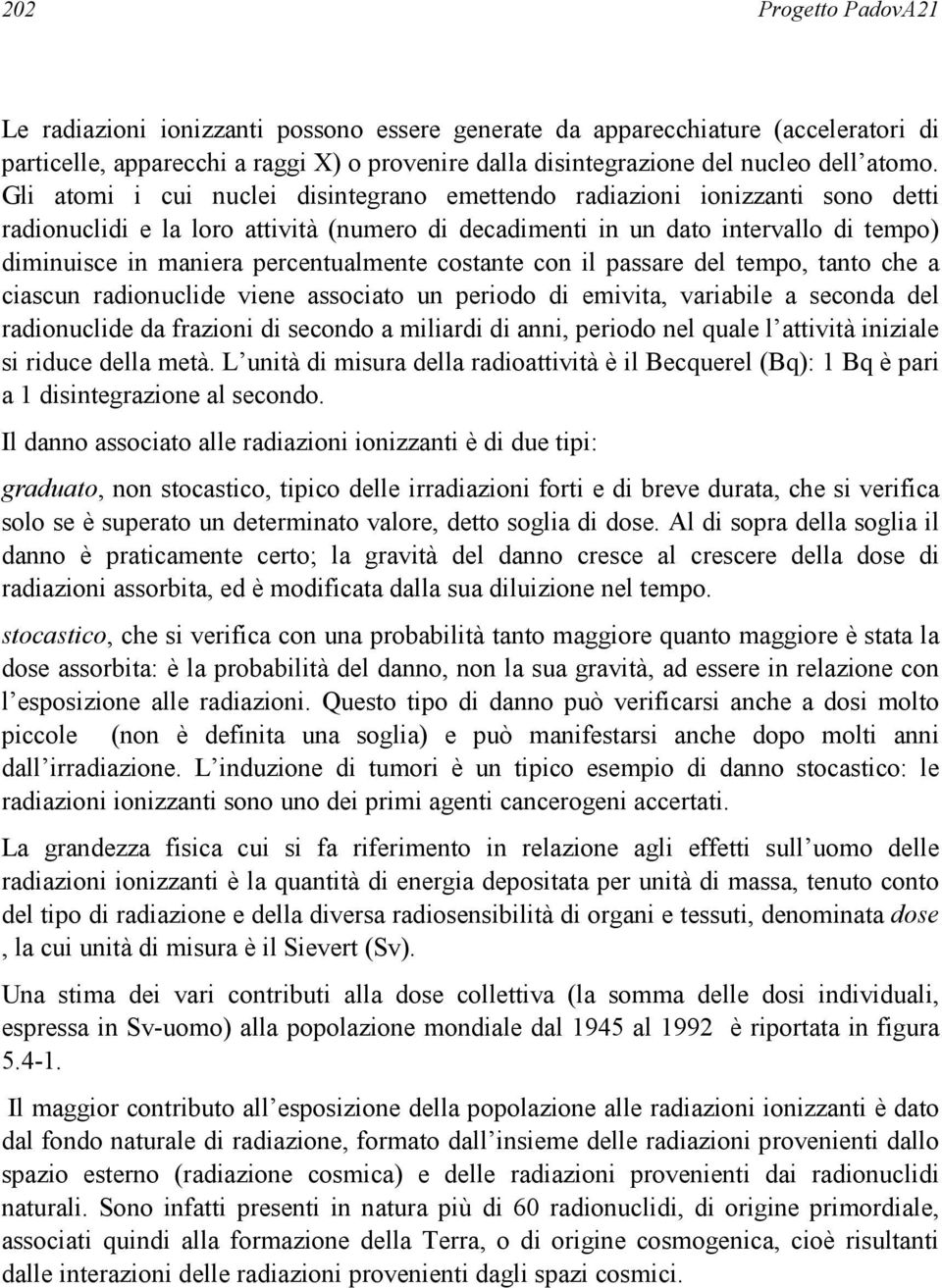 percentualmente costante con il passare del tempo, tanto che a ciascun radionuclide viene associato un periodo di emivita, variabile a seconda del radionuclide da frazioni di secondo a miliardi di