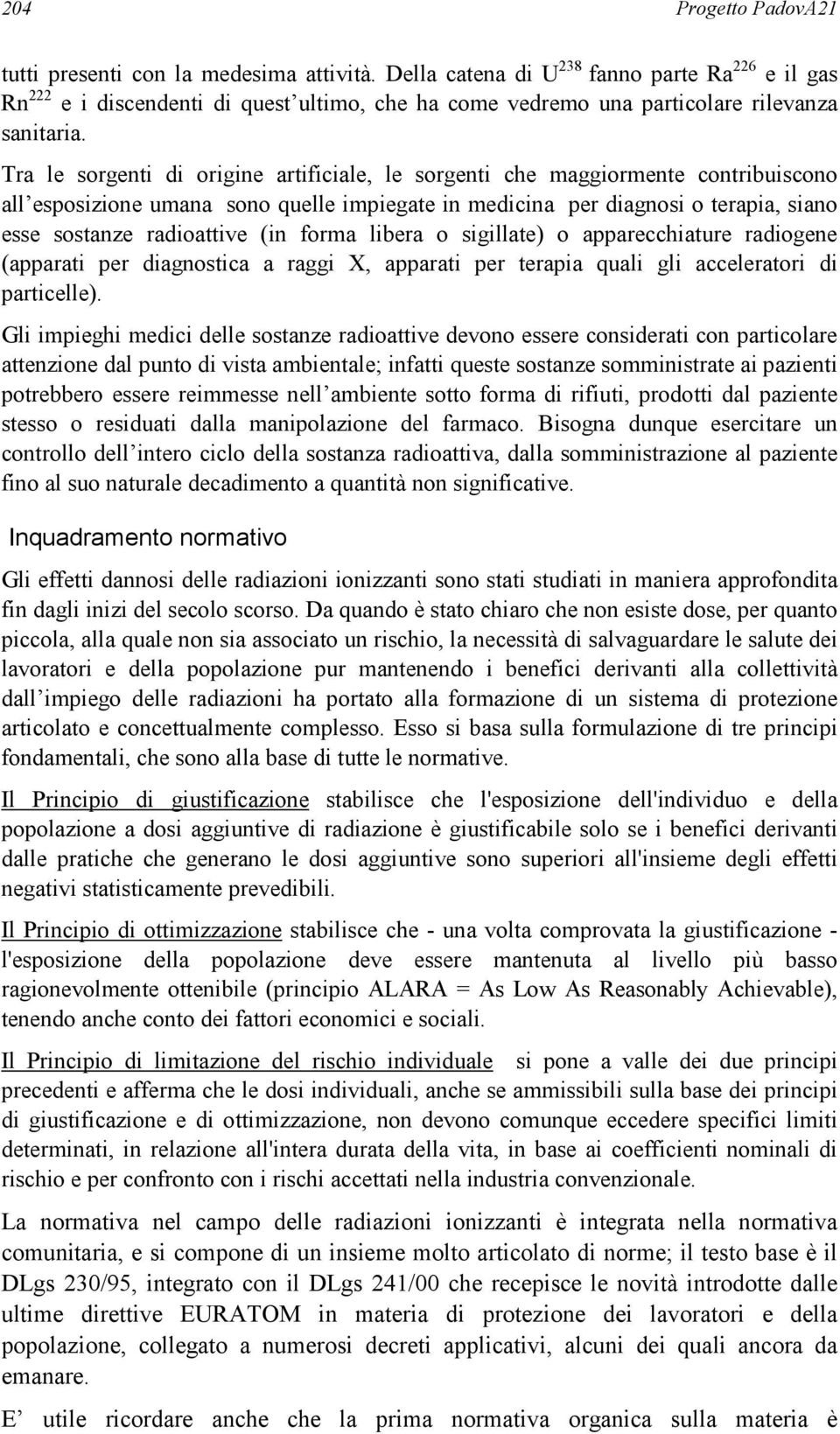 Tra le sorgenti di origine artificiale, le sorgenti che maggiormente contribuiscono all esposizione umana sono quelle impiegate in medicina per diagnosi o terapia, siano esse sostanze radioattive (in