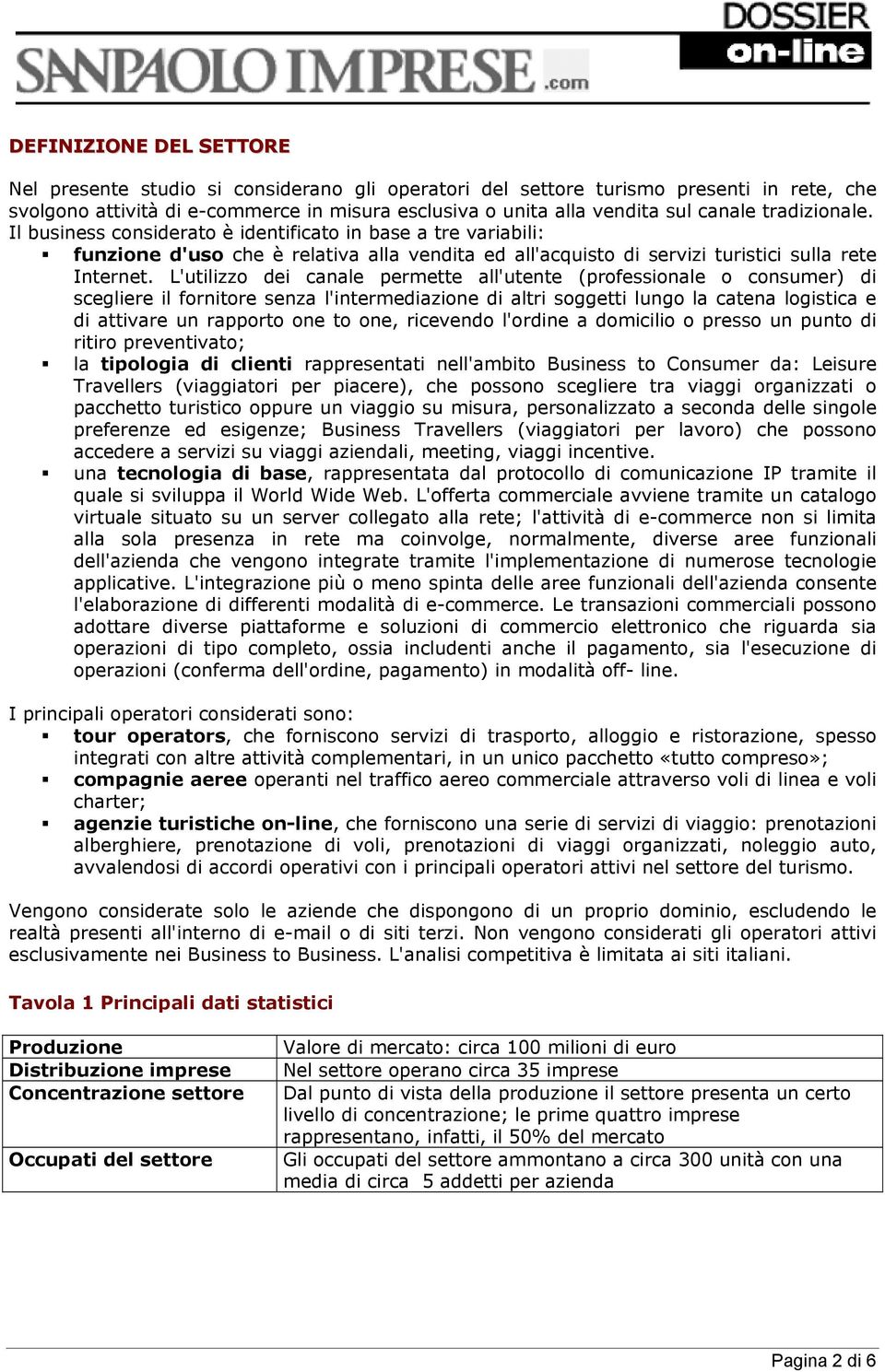 L'utilizzo dei canale permette all'utente (professionale o consumer) di scegliere il fornitore senza l'intermediazione di altri soggetti lungo la catena logistica e di attivare un rapporto one to