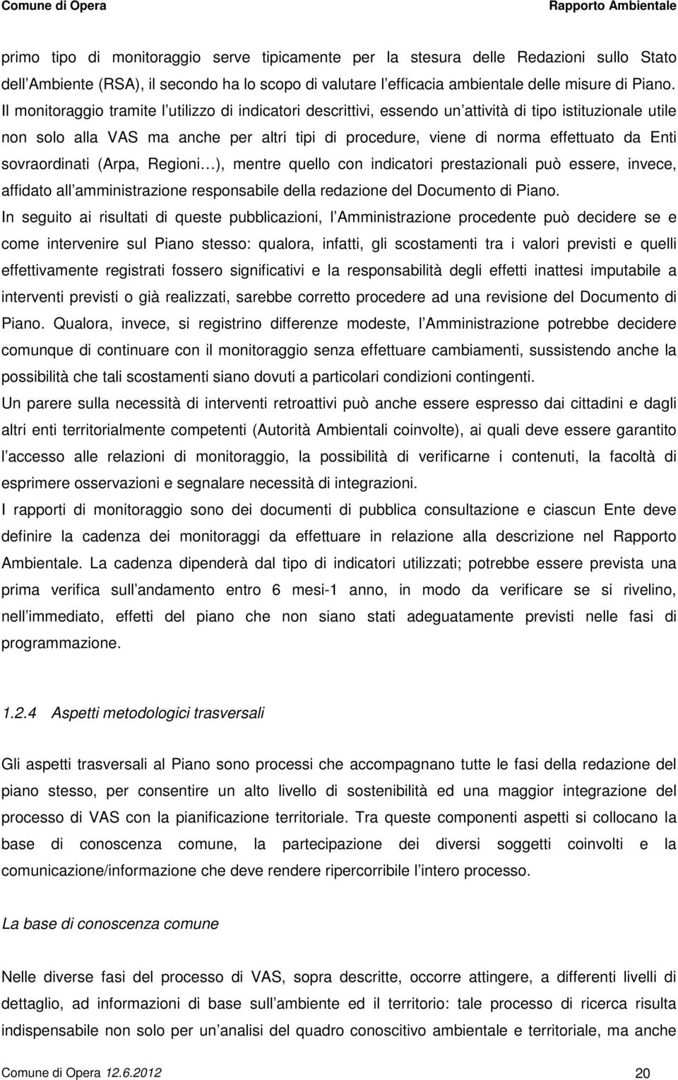 sovraordinati (Arpa, Regioni ), mentre quello con indicatori prestazionali può essere, invece, affidato all amministrazione responsabile della redazione del Documento di Piano.