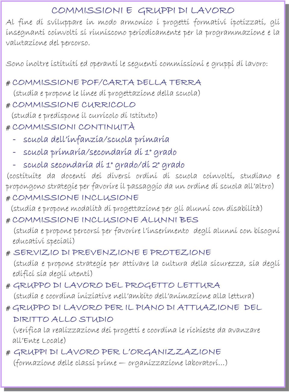 Sono inoltre istituiti ed operanti le seguenti commissioni e gruppi di lavoro: # COMMISSIONE POF/CARTA DELLA TERRA (studia e propone le linee di progettazione della scuola) # COMMISSIONE CURRICOLO