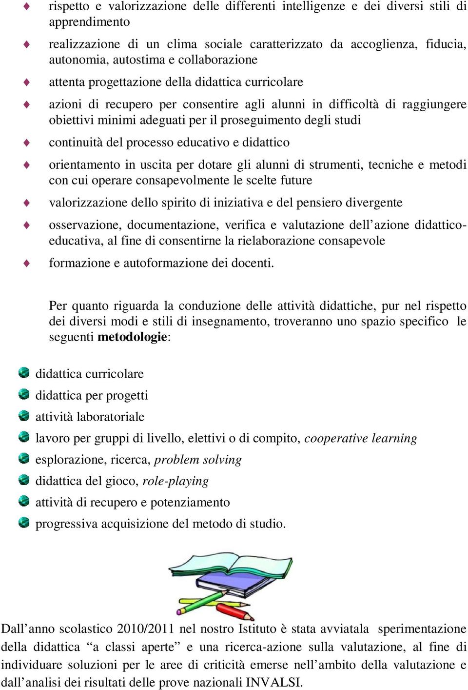 continuità del processo educativo e didattico orientamento in uscita per dotare gli alunni di strumenti, tecniche e metodi con cui operare consapevolmente le scelte future valorizzazione dello