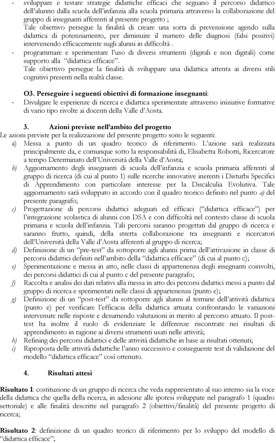 (falsi positivi) intervenendo efficacemente sugli alunni in difficoltà. - programmare e sperimentare l uso di diversi strumenti (digitali e non digitali) come supporto alla didattica efficace.