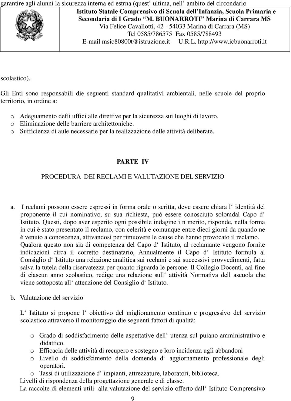 lavoro. o Eliminazione delle barriere architettoniche. o Sufficienza di aule necessarie per la realizzazione delle attività deliberate. PARTE IV PROCEDURA DEI RECLAMI E VALUTAZIONE DEL SERVIZIO a.