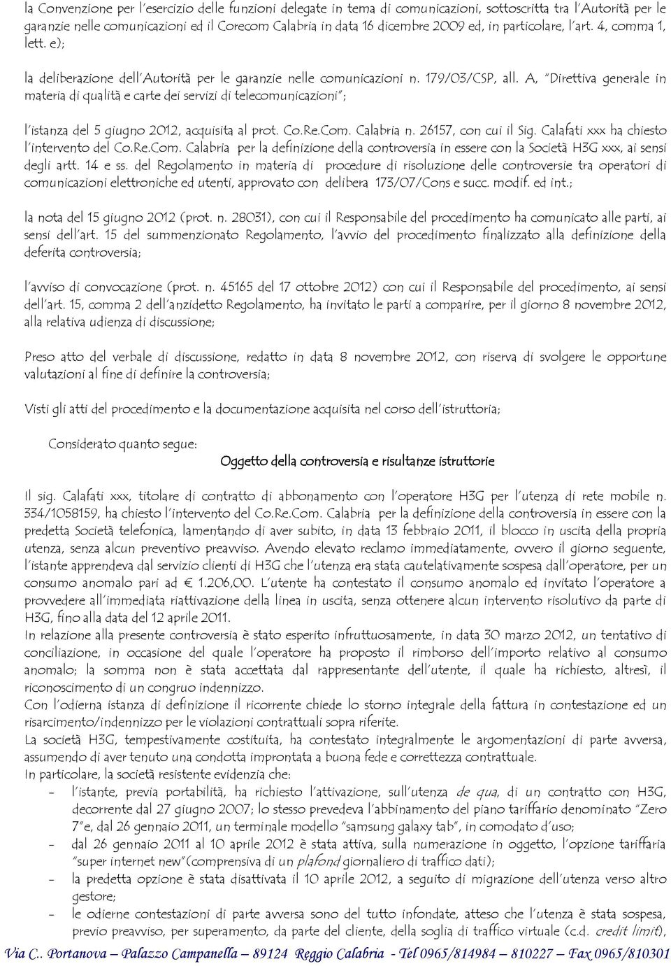 A, Direttiva generale in materia di qualità e carte dei servizi di telecomunicazioni ; l istanza del 5 giugno 2012, acquisita al prot. Co.Re.Com. Calabria n. 26157, con cui il Sig.