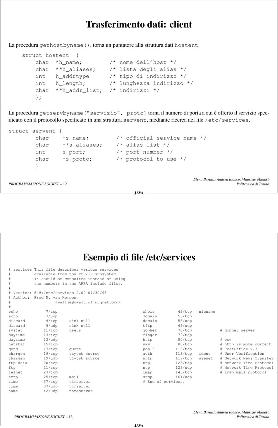 indirizzi */ ; La procedura getservbyname("servizio", proto) torna il numero di porta a cui è offerto il servizio specificato con il protocollo specificato in una struttura servent, mediante ricerca