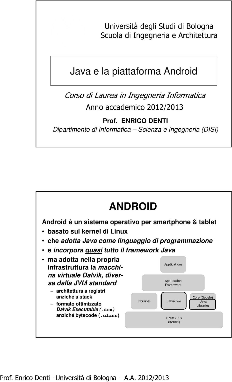 ENRICO DENTI Dipartimento di Informatica Scienza e Ingegneria (DISI) ANDROID Android è un sistema operativo per smartphone & tablet basato sul kernel di