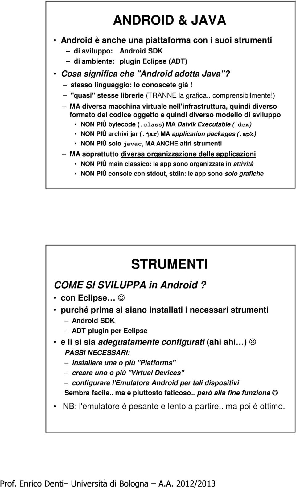 ) MA diversa macchina virtuale nell'infrastruttura, quindi diverso formato del codice oggetto e quindi diverso modello di sviluppo NON PIÙ bytecode (.class) MA Dalvik Executable (.