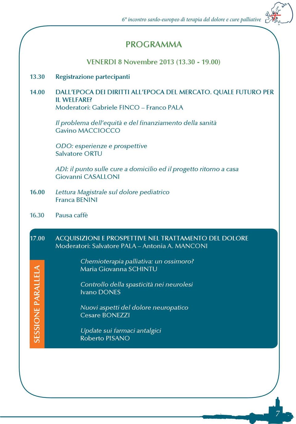 il progetto ritorno a casa Giovanni CASALLONI 16.00 Lettura Magistrale sul dolore pediatrico Franca BENINI 16.30 Pausa caffè 17.