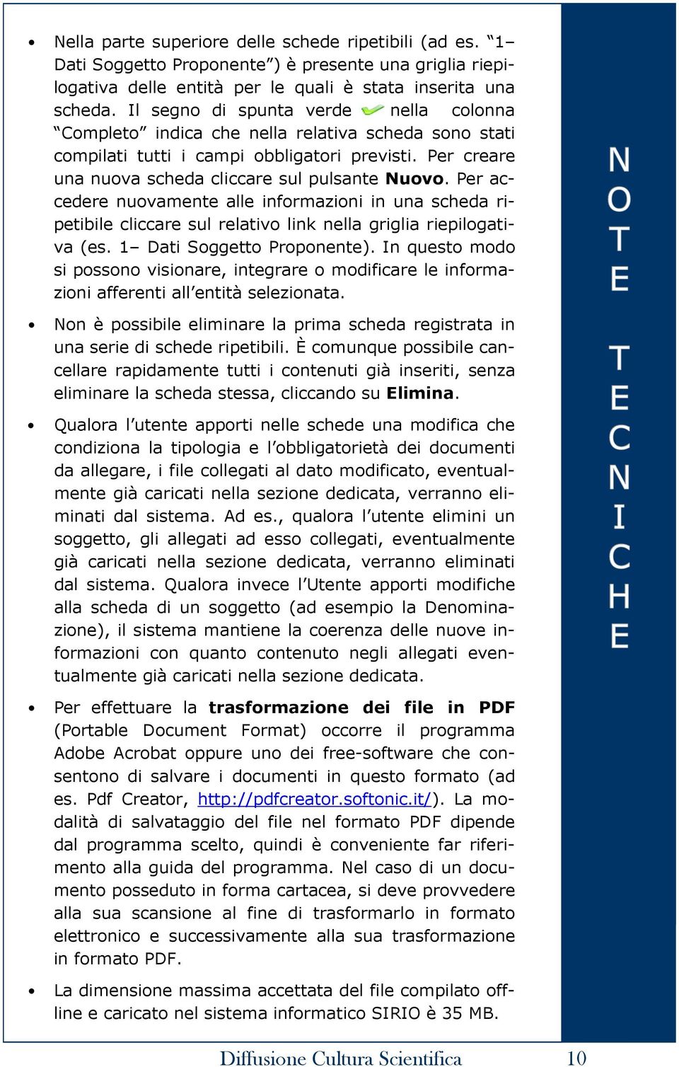 Per accedere nuovamente alle informazioni in una scheda ripetibile cliccare sul relativo link nella griglia riepilogativa (es. 1 Dati Soggetto Proponente).