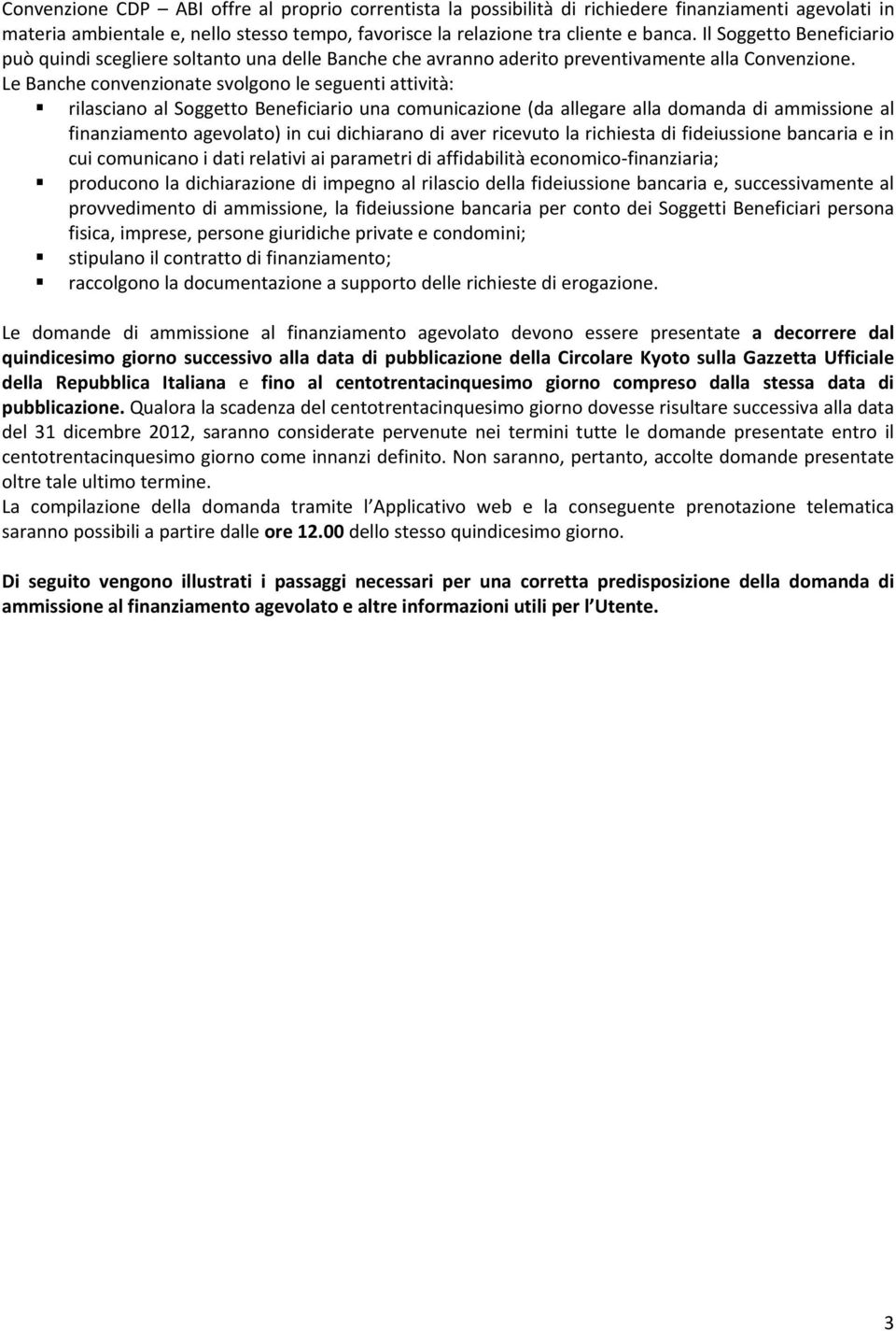 Le Banche cnvenzinate svlgn le seguenti attività: rilascian al Sggett Beneficiari una cmunicazine (da allegare alla dmanda di ammissine al finanziament agevlat) in cui dichiaran di aver ricevut la