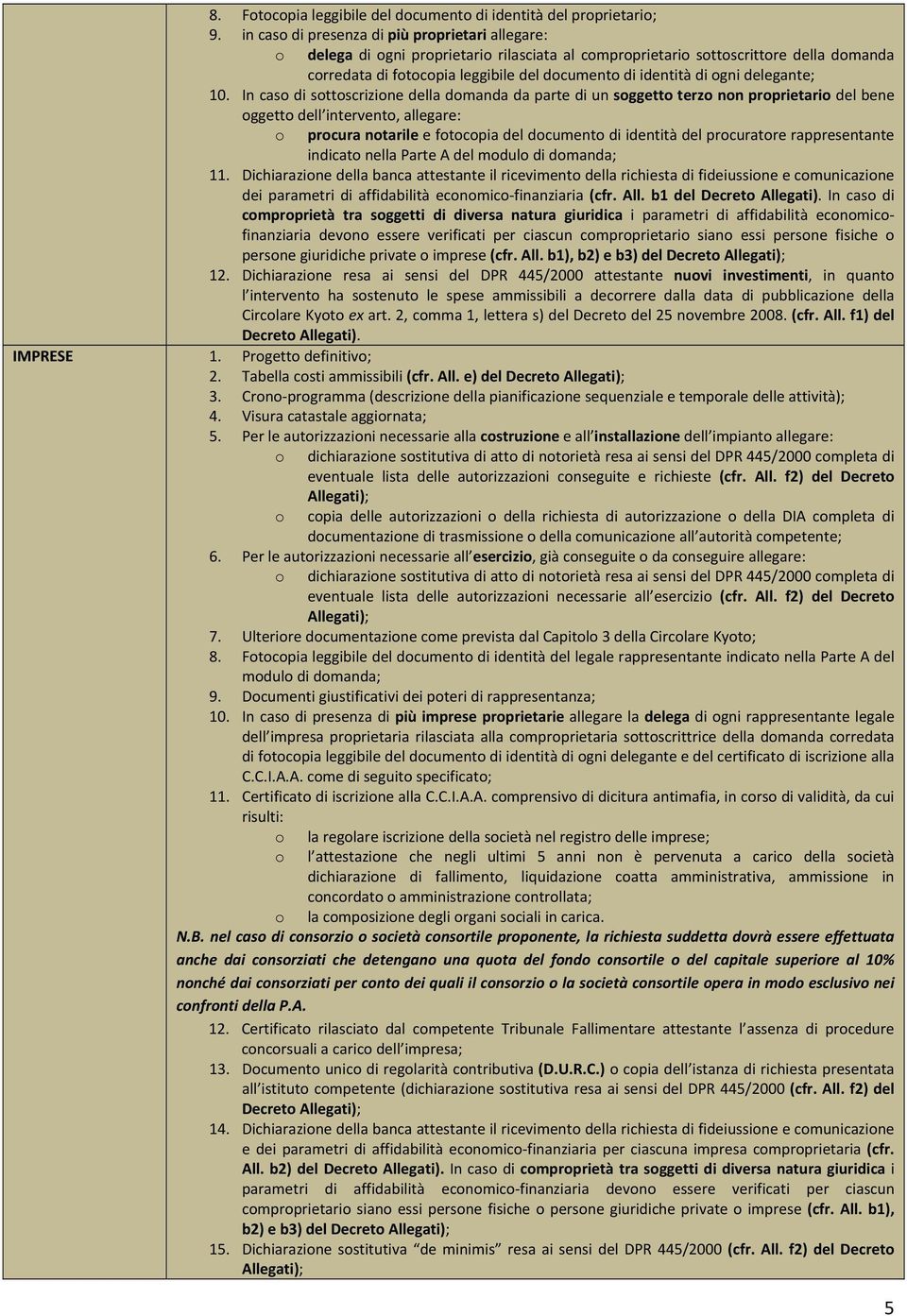 In cas di sttscrizine della dmanda da parte di un sggett terz nn prprietari del bene ggett dell intervent, allegare: prcura ntarile e ftcpia del dcument di identità del prcuratre rappresentante