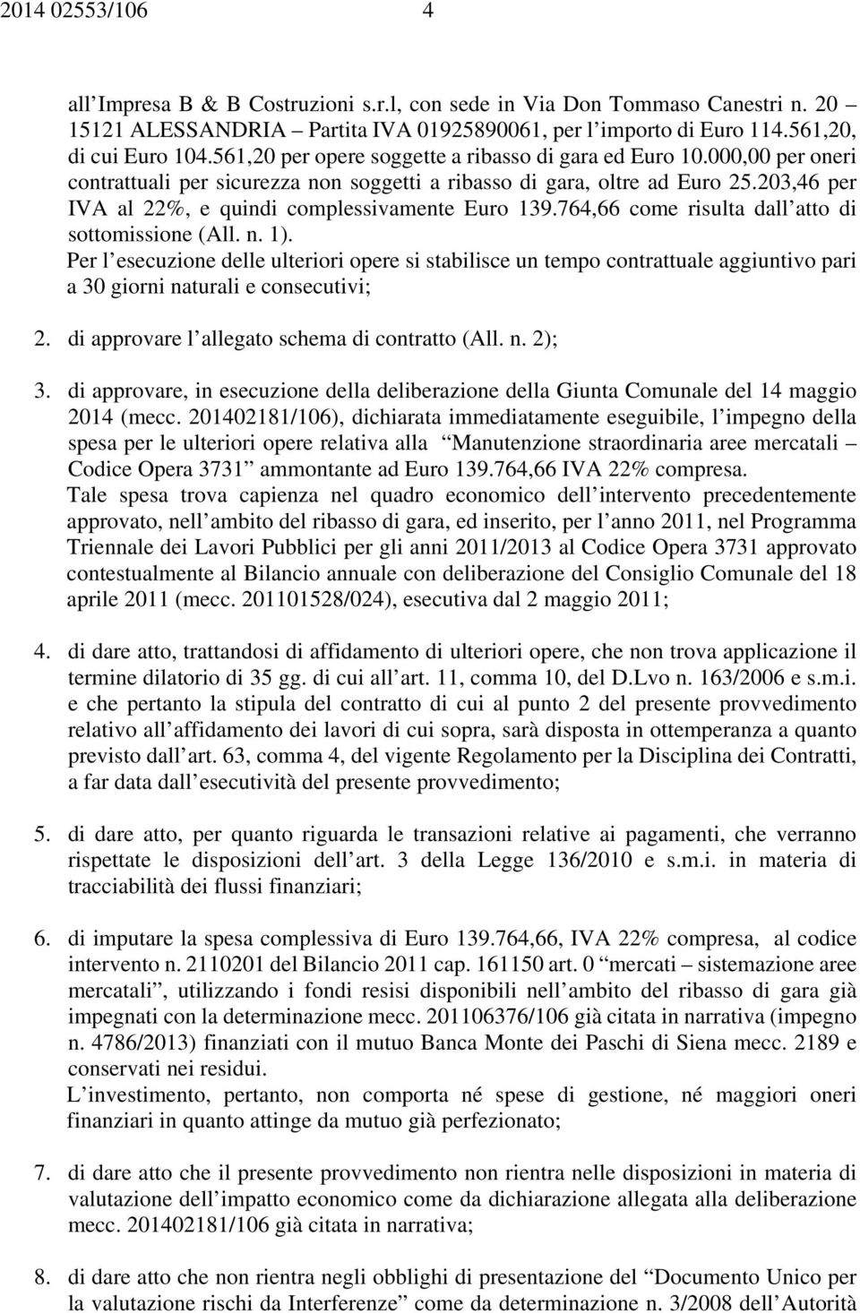 203,46 per IVA al 22%, e quindi complessivamente Euro 139.764,66 come risulta dall atto di sottomissione (All. n. 1).