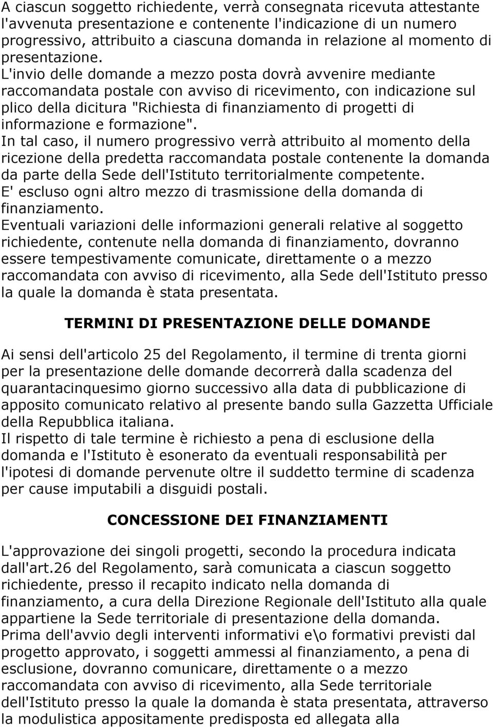 L'invio delle domande a mezzo posta dovrà avvenire mediante raccomandata postale con avviso di ricevimento, con indicazione sul plico della dicitura "Richiesta di finanziamento di progetti di