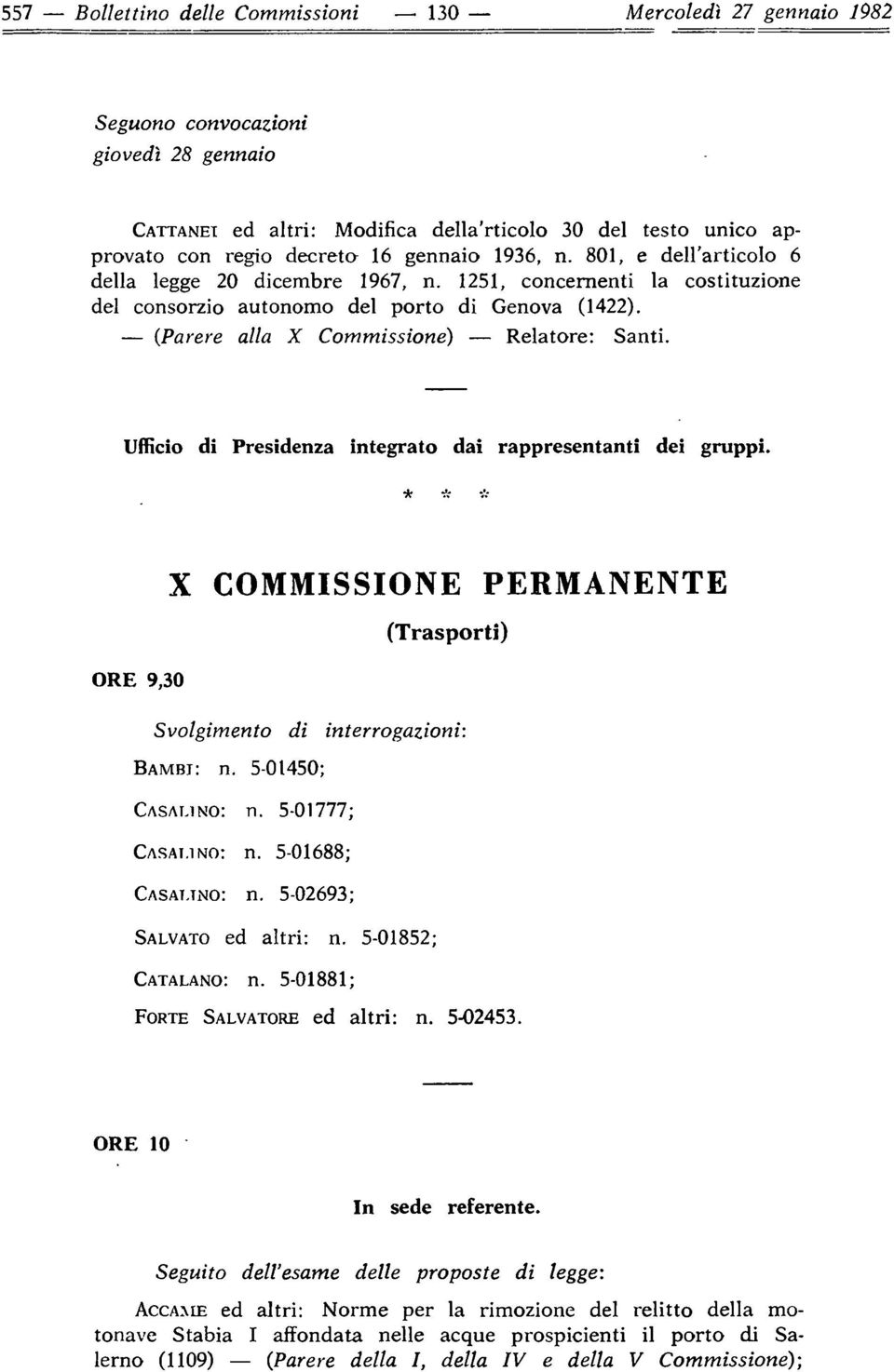 Ufficio di Presidenza integrato dai rappresentanti dei gruppi. *.I. J..... ORE 9 30 X COMMISSIONE PERMANENTE (Trasporti) Svolgimento di interrogazioni: BAMRJ: n. 5-01450; CASALINO: n. 5-01777; CASAI.