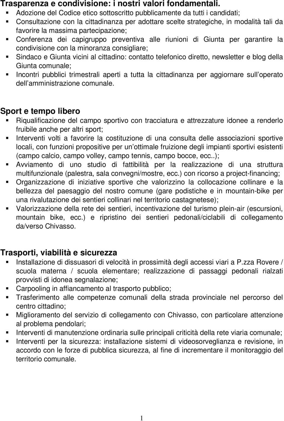 Conferenza dei capigruppo preventiva alle riunioni di Giunta per garantire la condivisione con la minoranza consigliare; Sindaco e Giunta vicini al cittadino: contatto telefonico diretto, newsletter