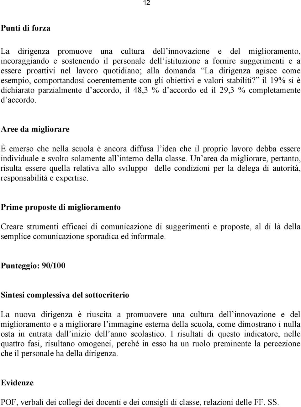 il 19% si è dichiarato parzialmente d accordo, il 48,3 % d accordo ed il 29,3 % completamente d accordo.