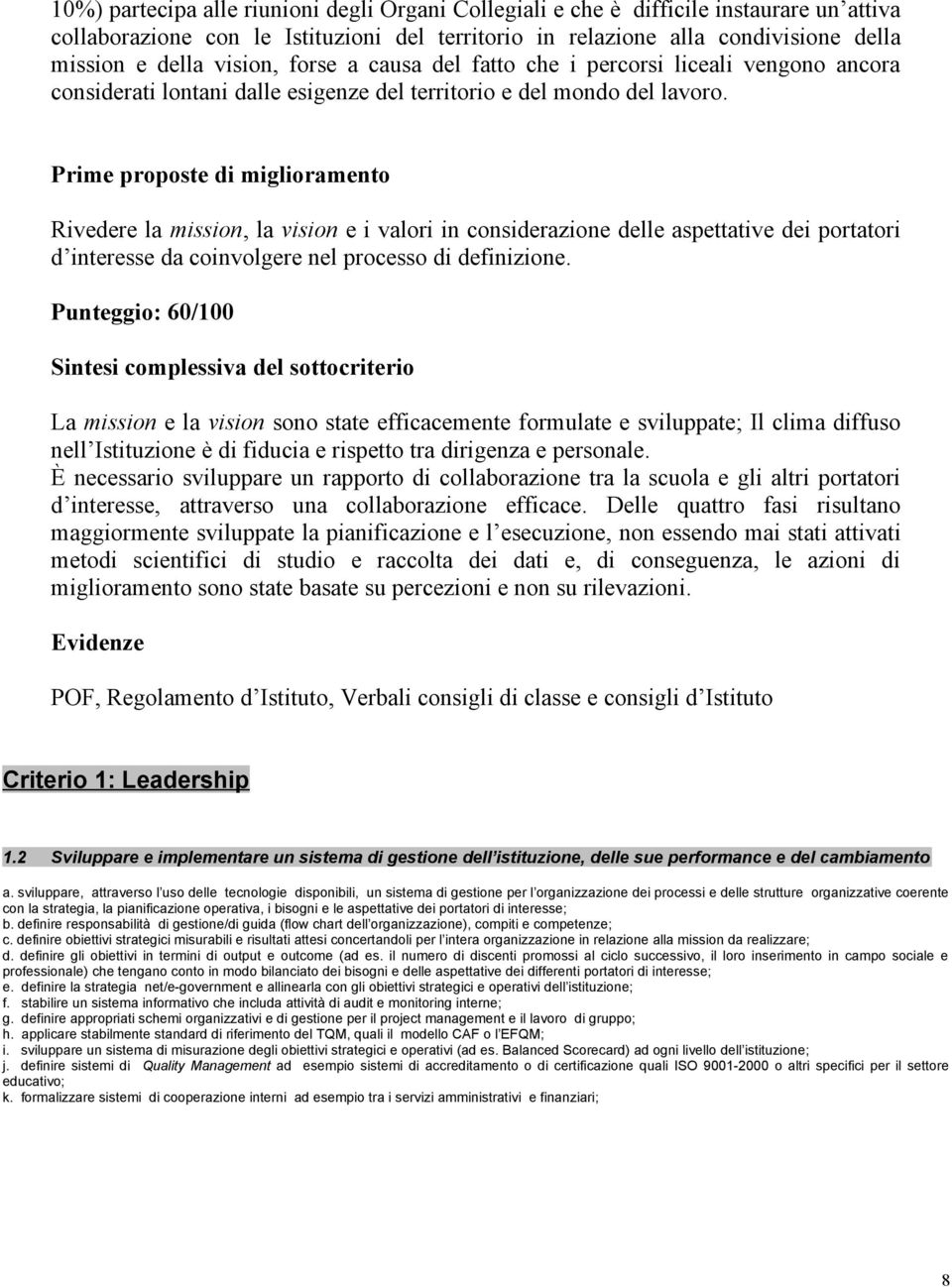 Prime proposte di miglioramento Rivedere la mission, la vision e i valori in considerazione delle aspettative dei portatori d interesse da coinvolgere nel processo di definizione.