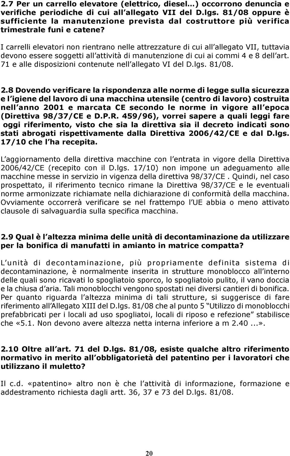 I carrelli elevatori non rientrano nelle attrezzature di cui all allegato VII, tuttavia devono essere soggetti all attività di manutenzione di cui ai commi 4 e 8 dell art.