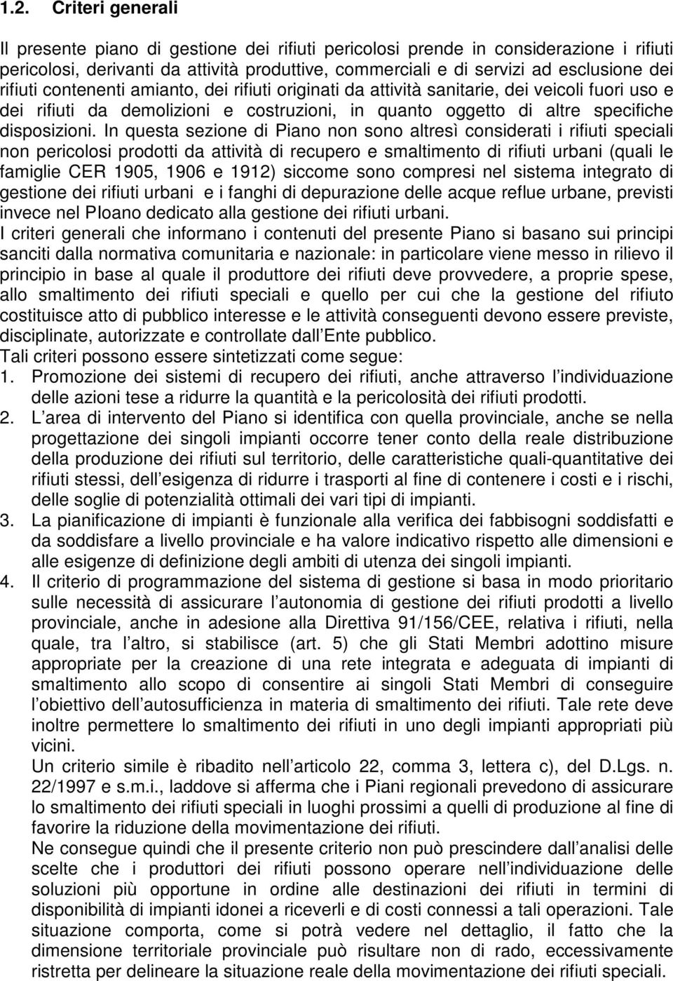 In questa sezione di Piano non sono altresì considerati i rifiuti speciali non pericolosi prodotti da attività di recupero e smaltimento di rifiuti urbani (quali le famiglie CER 1905, 1906 e 1912)