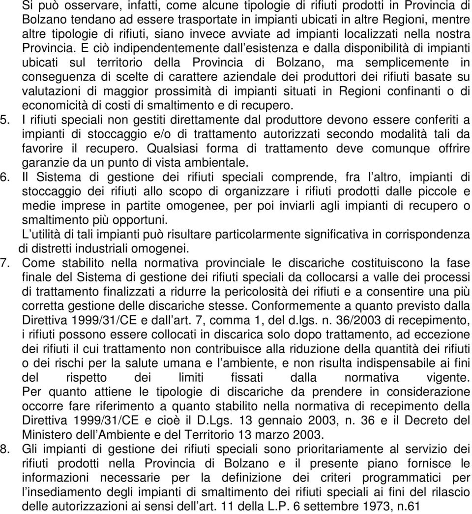 E ciò indipendentemente dall esistenza e dalla disponibilità di impianti ubicati sul territorio della Provincia di Bolzano, ma semplicemente in conseguenza di scelte di carattere aziendale dei