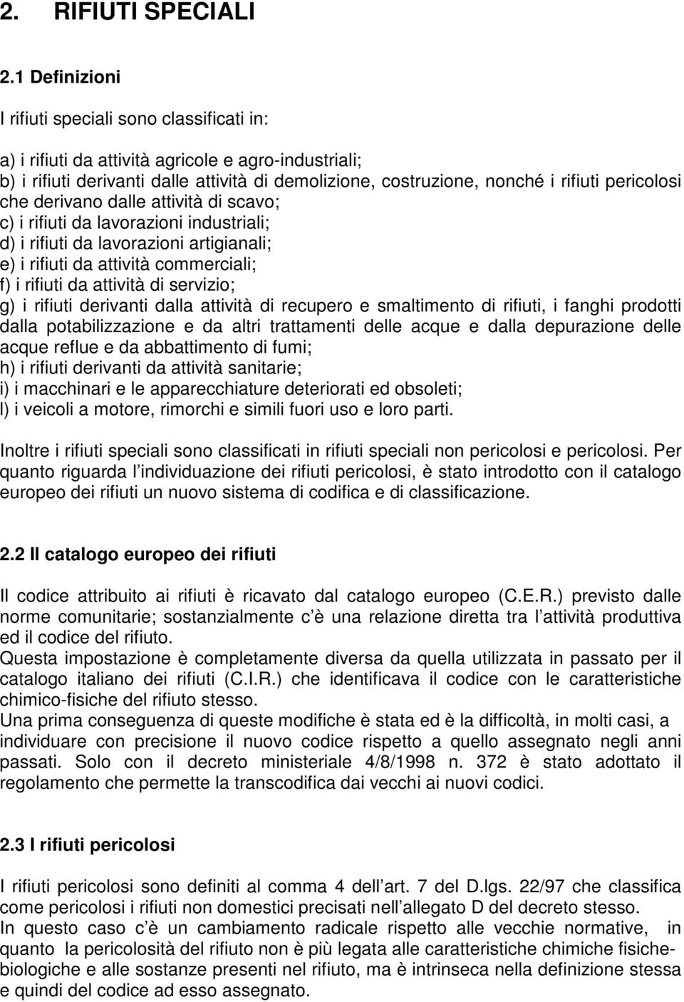 pericolosi che derivano dalle attività di scavo; c) i rifiuti da lavorazioni industriali; d) i rifiuti da lavorazioni artigianali; e) i rifiuti da attività commerciali; f) i rifiuti da attività di