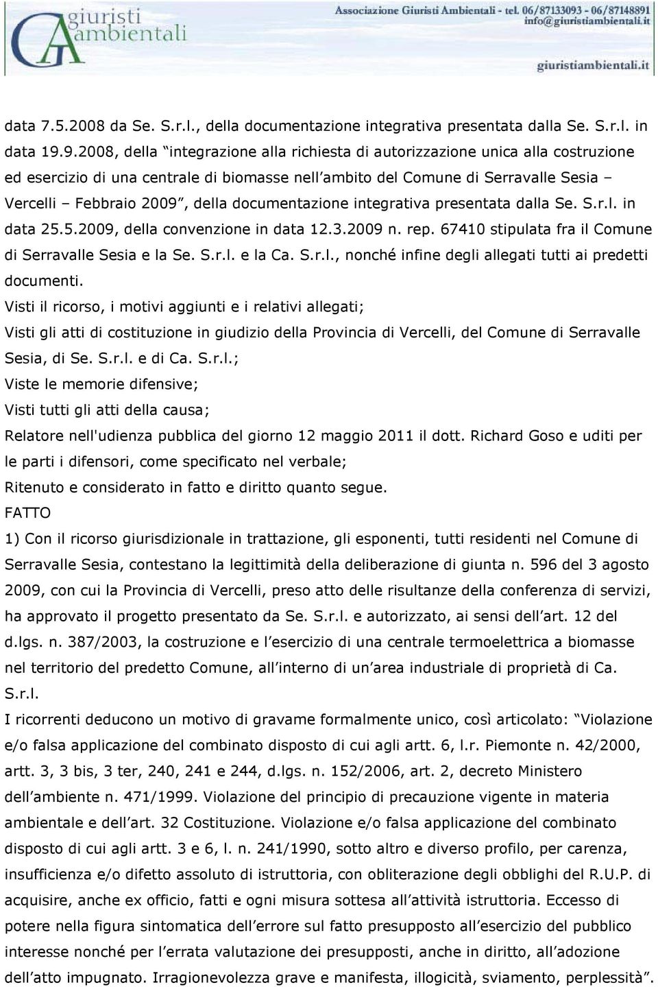 documentazione integrativa presentata dalla Se. S.r.l. in data 25.5.2009, della convenzione in data 12.3.2009 n. rep. 67410 stipulata fra il Comune di Serravalle Sesia e la Se. S.r.l. e la Ca. S.r.l., nonché infine degli allegati tutti ai predetti documenti.