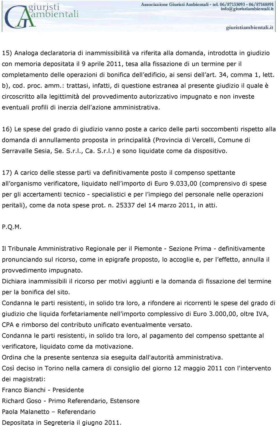 : trattasi, infatti, di questione estranea al presente giudizio il quale è circoscritto alla legittimità del provvedimento autorizzativo impugnato e non investe eventuali profili di inerzia dell