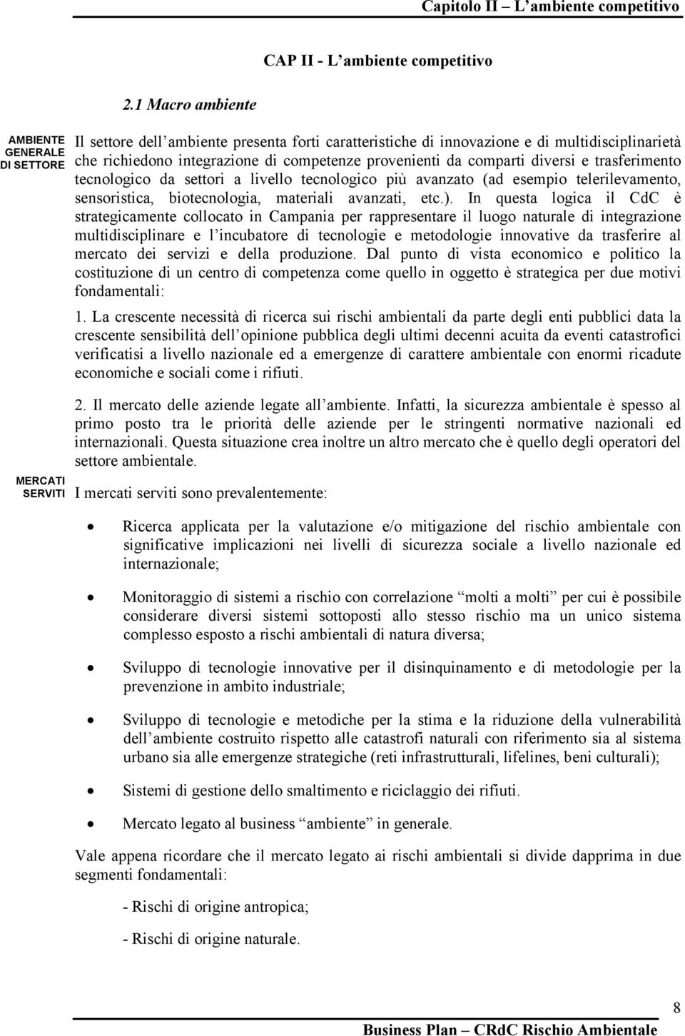 trasferimento tecnologico da settori a livello tecnologico più avanzato (ad esempio telerilevamento, sensoristica, biotecnologia, materiali avanzati, etc.).