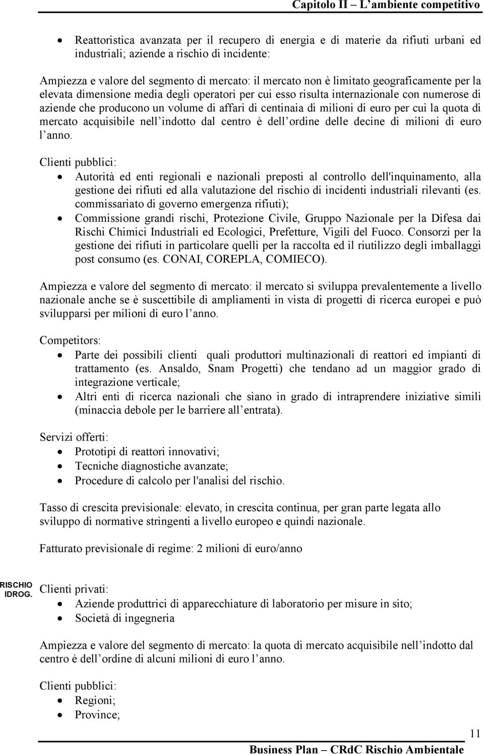 centinaia di milioni di euro per cui la quota di mercato acquisibile nell indotto dal centro è dell ordine delle decine di milioni di euro l anno.