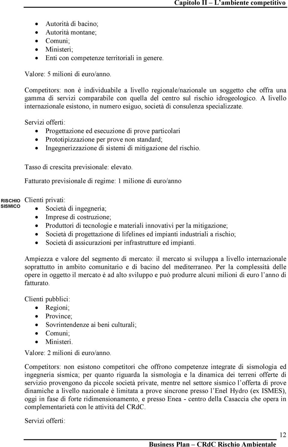 A livello internazionale esistono, in numero esiguo, società di consulenza specializzate.