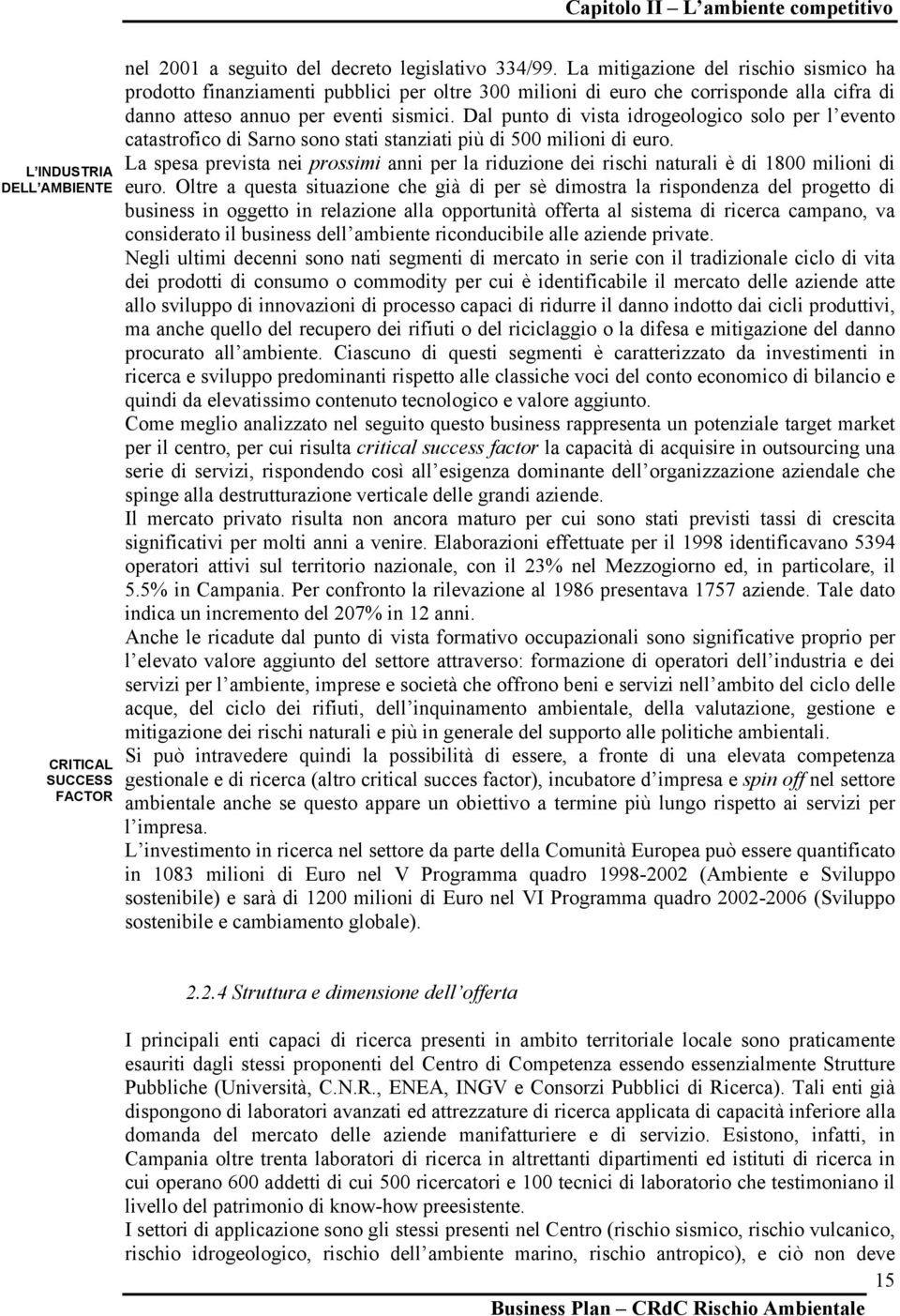 Dal punto di vista idrogeologico solo per l evento catastrofico di Sarno sono stati stanziati più di 500 milioni di euro.