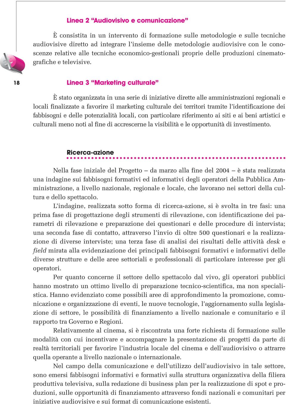 18 Linea 3 Marketing culturale È stato organizzata in una serie di iniziative dirette alle amministrazioni regionali e locali finalizzate a favorire il marketing culturale dei territori tramite l