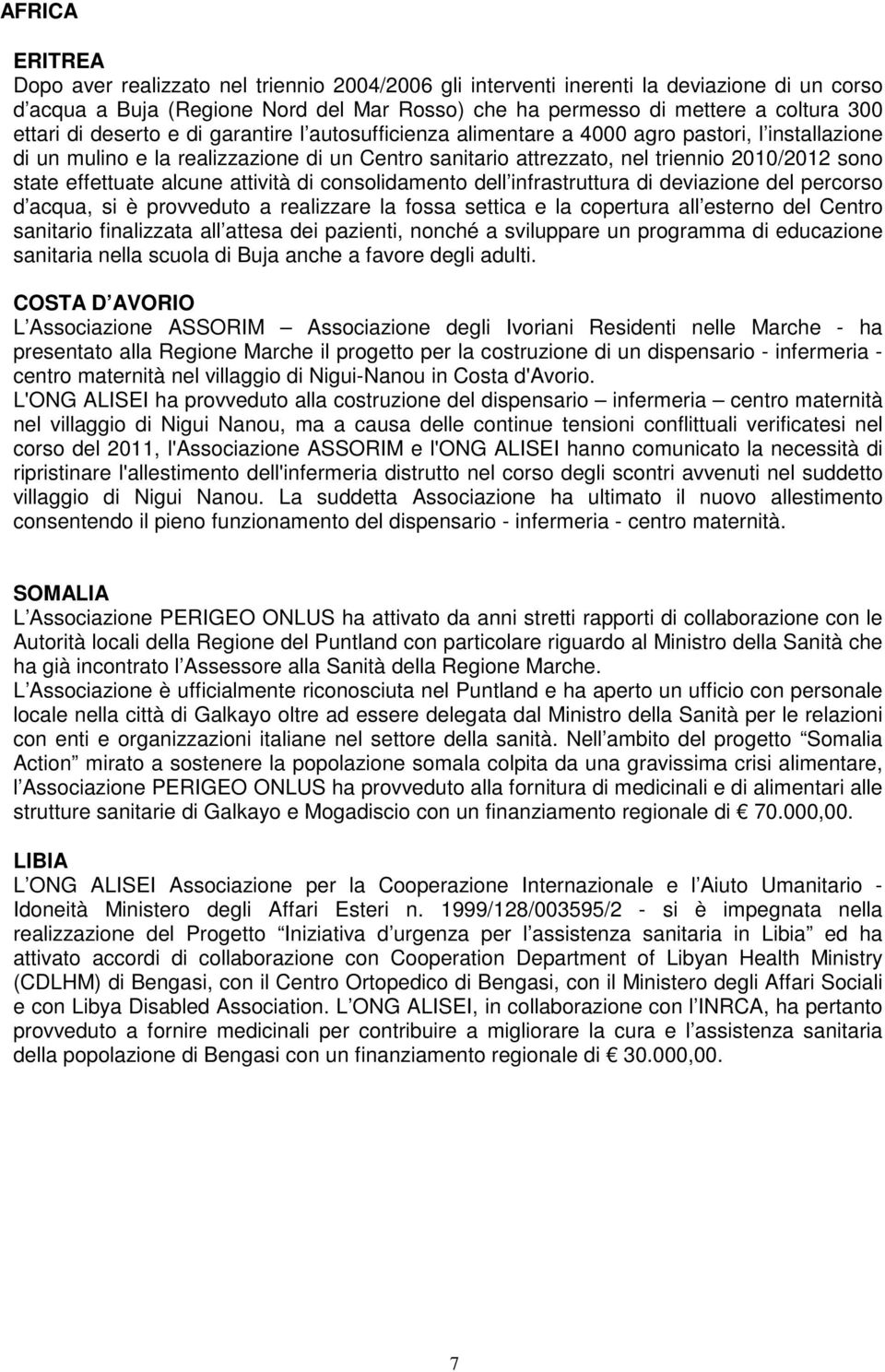 effettuate alcune attività di consolidamento dell infrastruttura di deviazione del percorso d acqua, si è provveduto a realizzare la fossa settica e la copertura all esterno del Centro sanitario