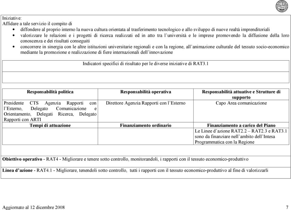 universitarie regionali e con la regione, all animazione culturale del tessuto socio-economico mediante la promozione e realizzazione di fiere internazionali dell innovazione Indicatori specifici di