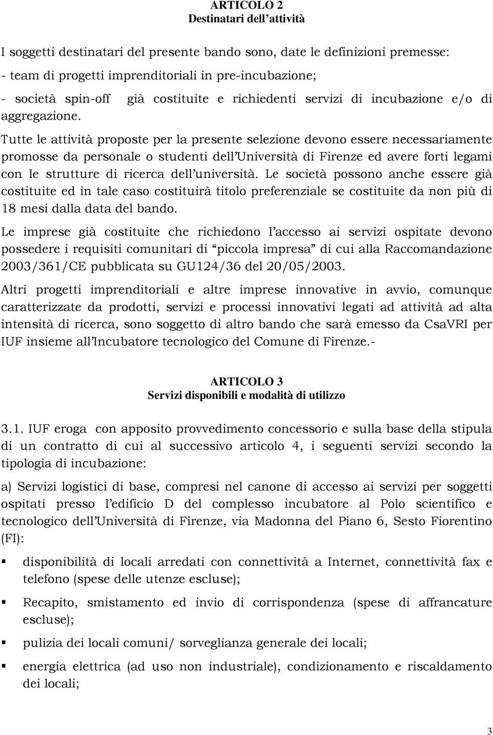 Tutte le attività proposte per la presente selezione devono essere necessariamente promosse da personale o studenti dell Università di Firenze ed avere forti legami con le strutture di ricerca dell