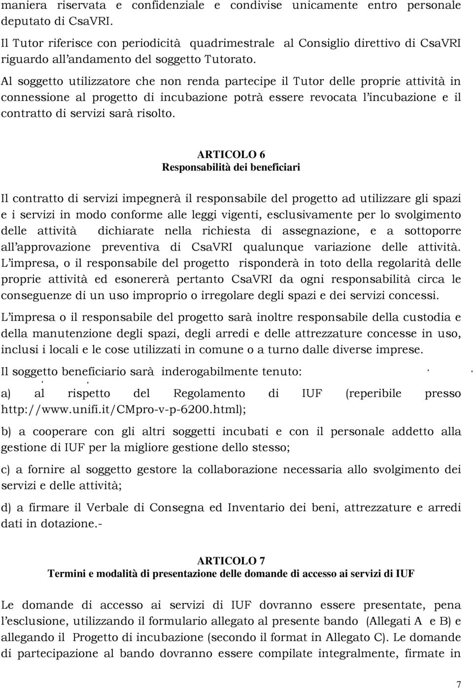 Al soggetto utilizzatore che non renda partecipe il Tutor delle proprie attività in connessione al progetto di incubazione potrà essere revocata l incubazione e il contratto di servizi sarà risolto.