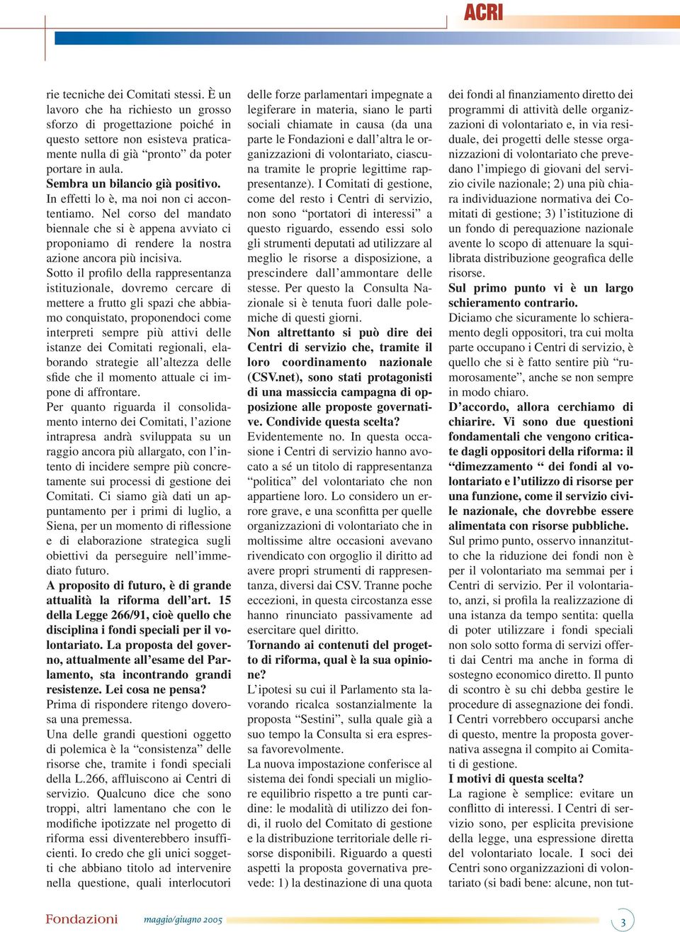 Sotto il profilo della rappresentanza istituzionale, dovremo cercare di mettere a frutto gli spazi che abbiamo conquistato, proponendoci come interpreti sempre più attivi delle istanze dei Comitati