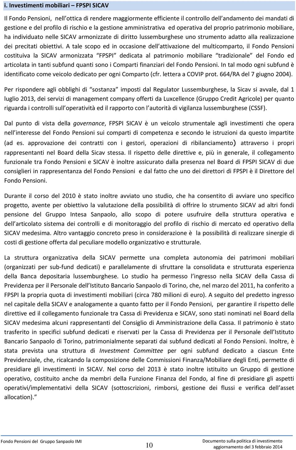 A tale scopo ed in occasione dell attivazione del multicomparto, il Fondo Pensioni costituiva la SICAV armonizzata FPSPI dedicata al patrimonio mobiliare tradizionale del Fondo ed articolata in tanti