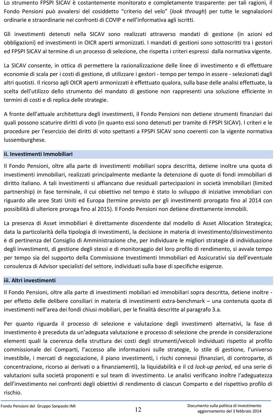 Gli investimenti detenuti nella SICAV sono realizzati attraverso mandati di gestione (in azioni ed obbligazioni) ed investimenti in OICR aperti armonizzati.