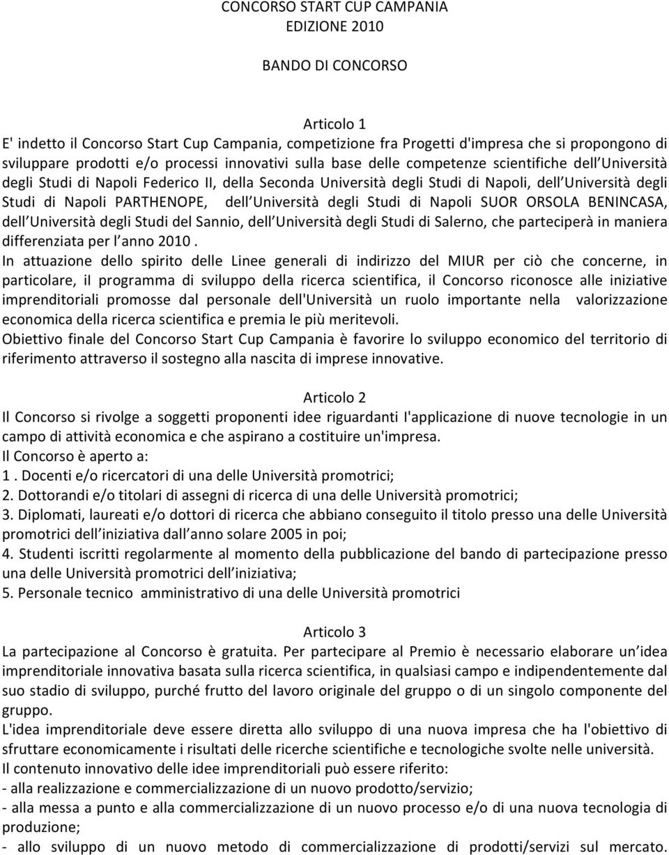 PARTHENOPE, dell Università degli Studi di Napoli SUOR ORSOLA BENINCASA, dell Università degli Studi del Sannio, dell Università degli Studi di Salerno, che parteciperà in maniera differenziata per l