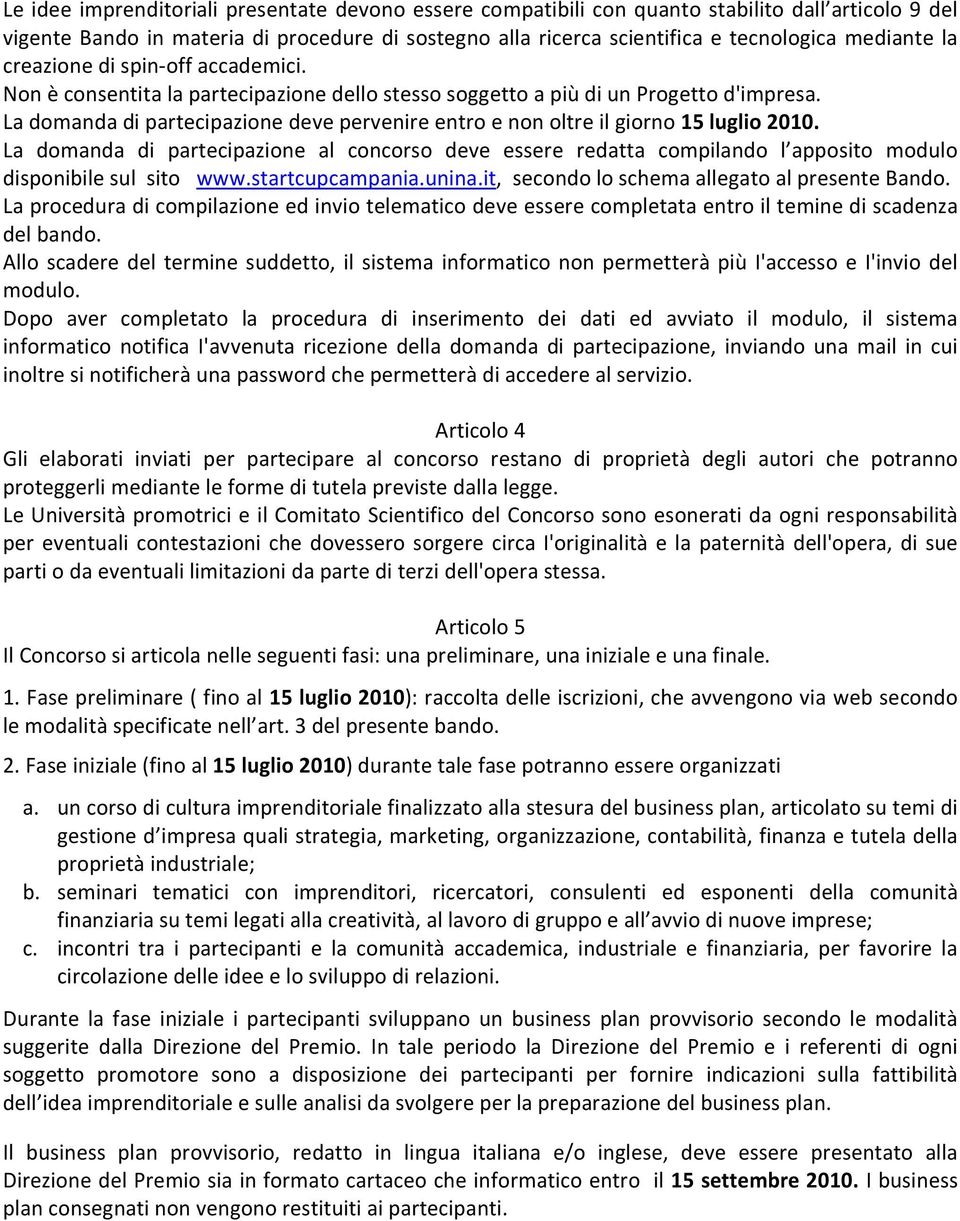 La domanda di partecipazione deve pervenire entro e non oltre il giorno 15 luglio 2010.